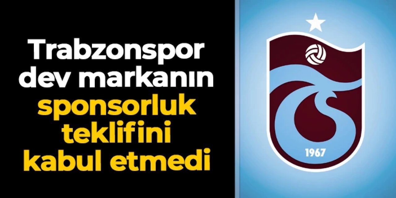 Trabzonspor'dan dev markanın sponsorluk teklifine ret!