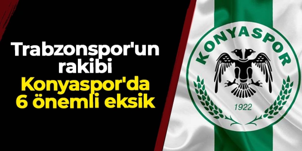 Trabzonspor'un rakibi Konyaspor'da 6 önemli eksik