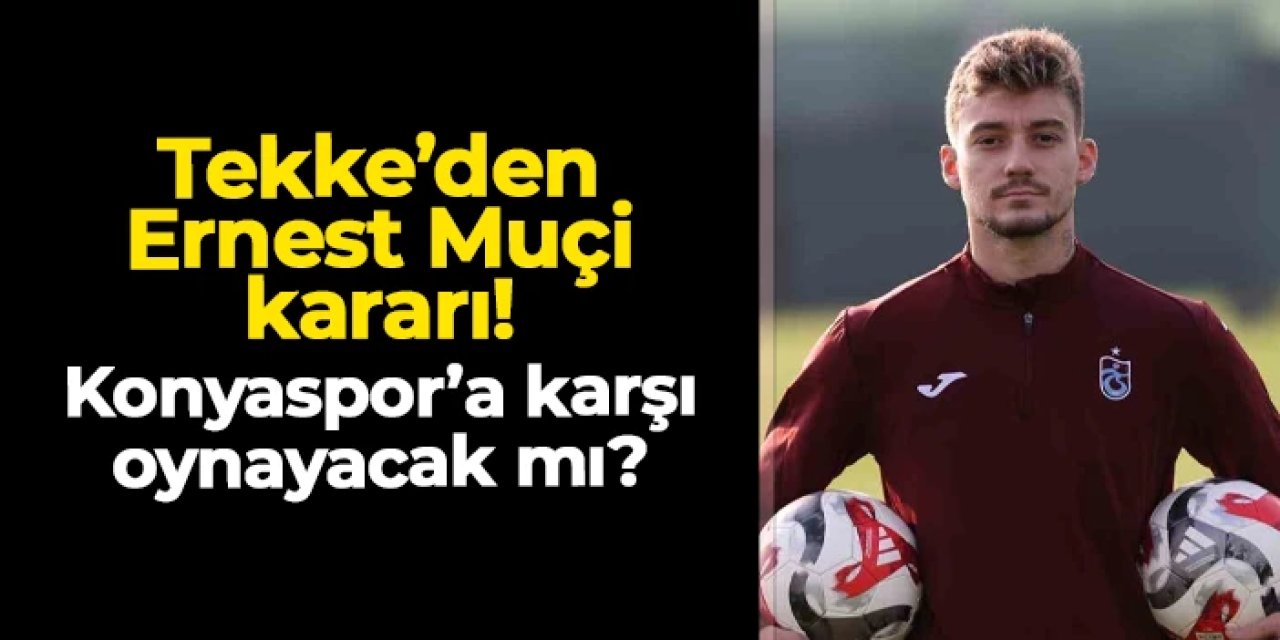 Trabzonspor'da Tekke'den Muçi kararı! Konyaspor'a karşı...
