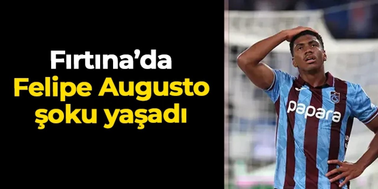 Trabzonspor'da Felipe Augusto şoku yaşadı!