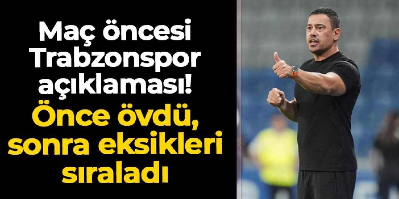 Çağdaş Atan'dan maç öncesi Trabzonspor sözleri! Önce övdü, sonra eksikleri açıkladı