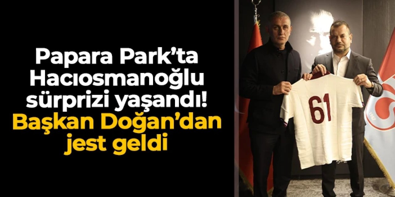 Papara Park'ta Hacıosmanoğlu sürprizi yaşandı: Başkan Doğan'dan jest geldi