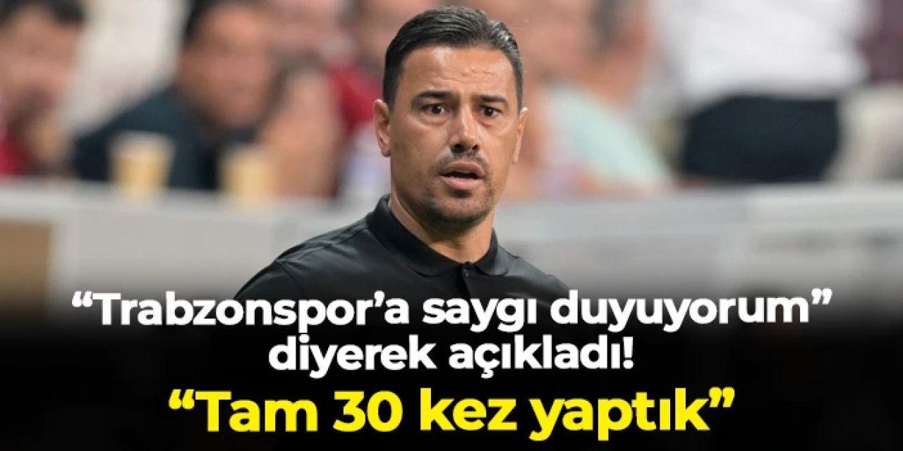 Çağdaş Atan "Trabzonspor'a saygı duyuyorum" diyerek açıkladı! "Tam 30 kez yaptık"