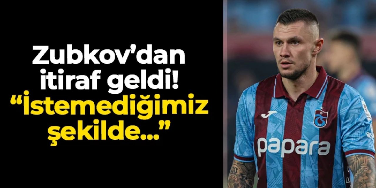 Trabzonspor'da Zubkov'dan itiraf! "İstemediğimiz şekilde..."