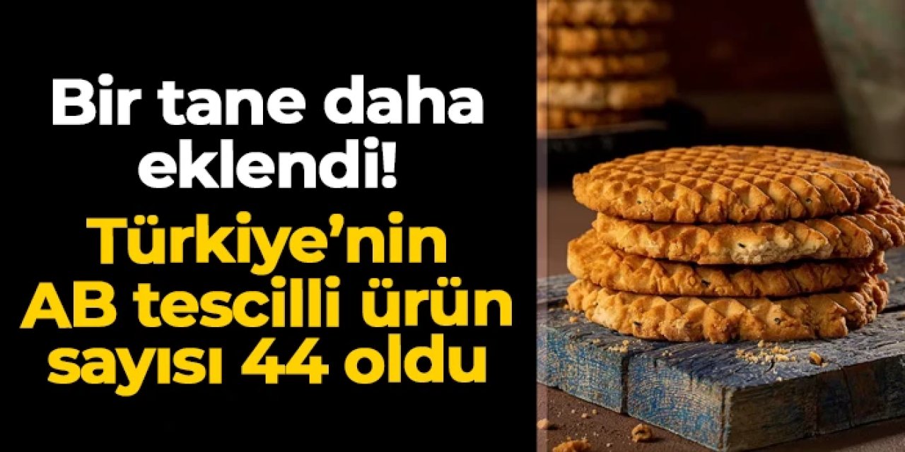 Maraş çöreği de eklendi: Türkiye'nin AB tescilli ürün sayısı 44'e yükseldi