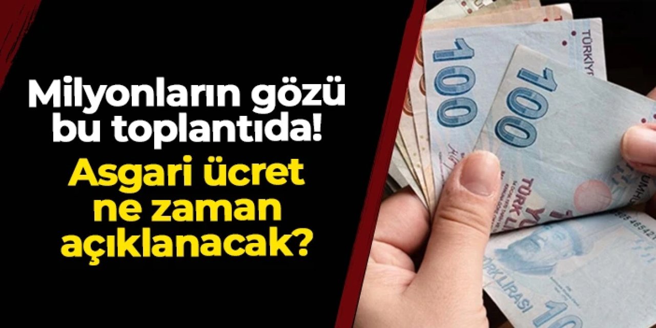 Milyonların gözü bu toplantıda: Asgari ücret ne zaman açıklanacak?