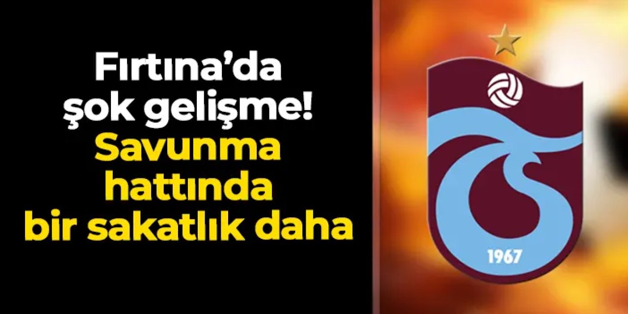 Trabzonspor'da beklenmedik gelişme! Savunma bölgesinde bir sakatlık daha