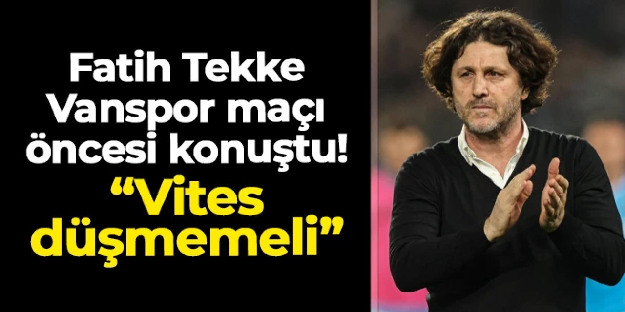 Fatih Tekke Vanspor maçı öncesi konuştu! "Vites düşmemeli"