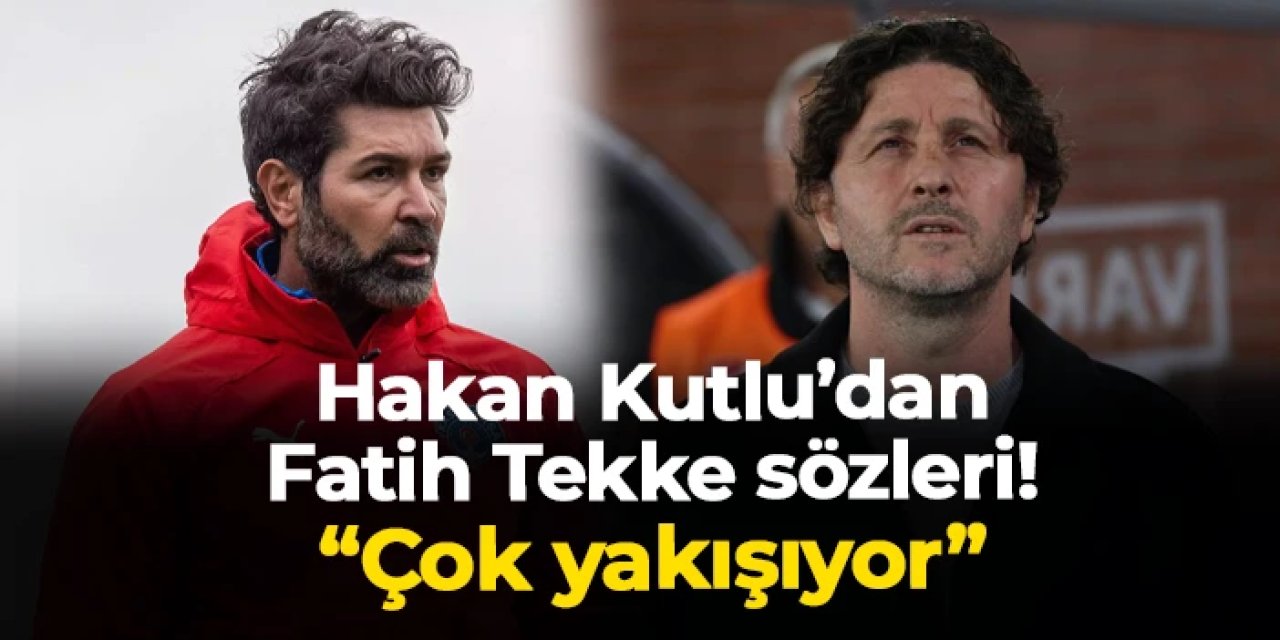 Hakan Kutlu'dan Fatih Tekke sözleri! "Çok yakışıyor"