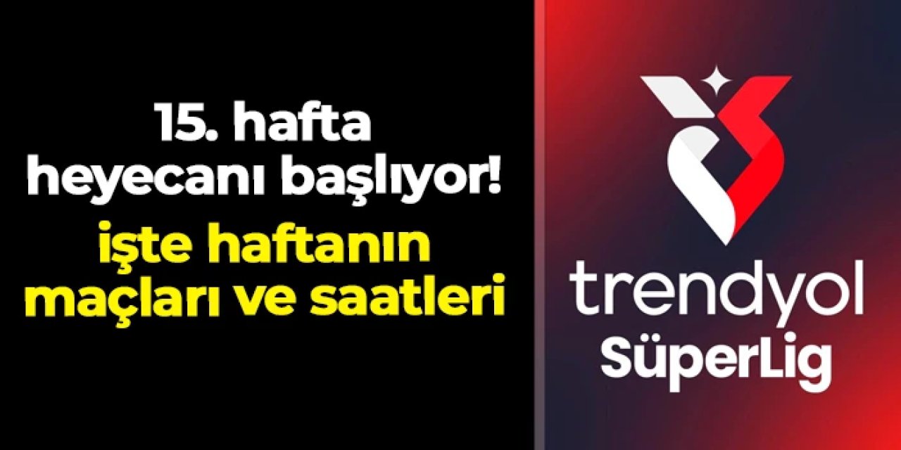 Süper Lig'de 15. hafta heyecanı! İşte maçlar ve saatleri