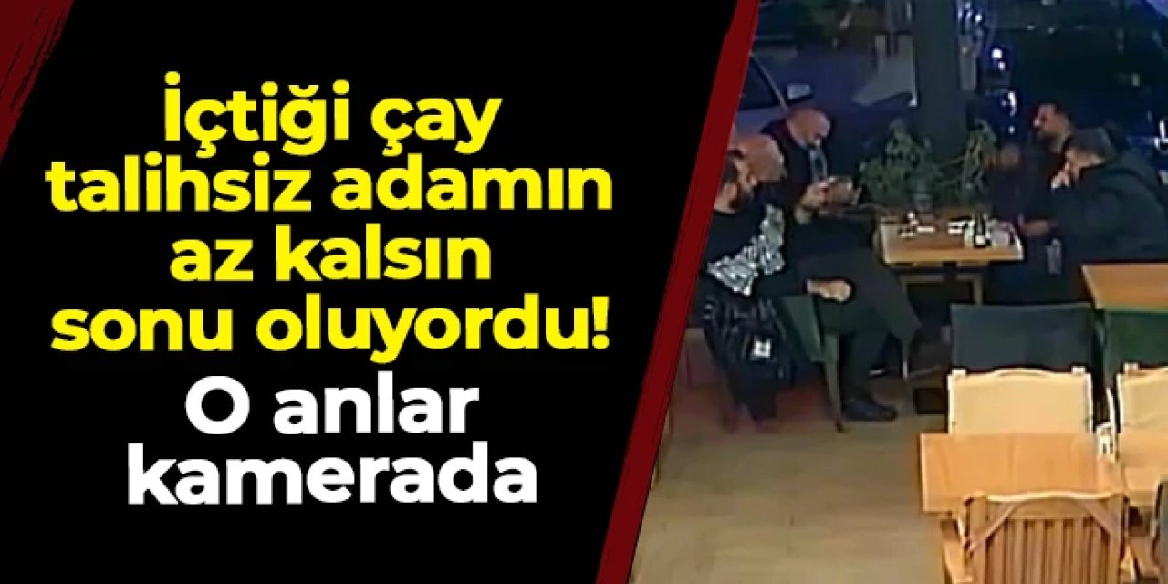 Tokat'ta içtiği çay az kalsın sonu oluyordu: O anlar kamerada