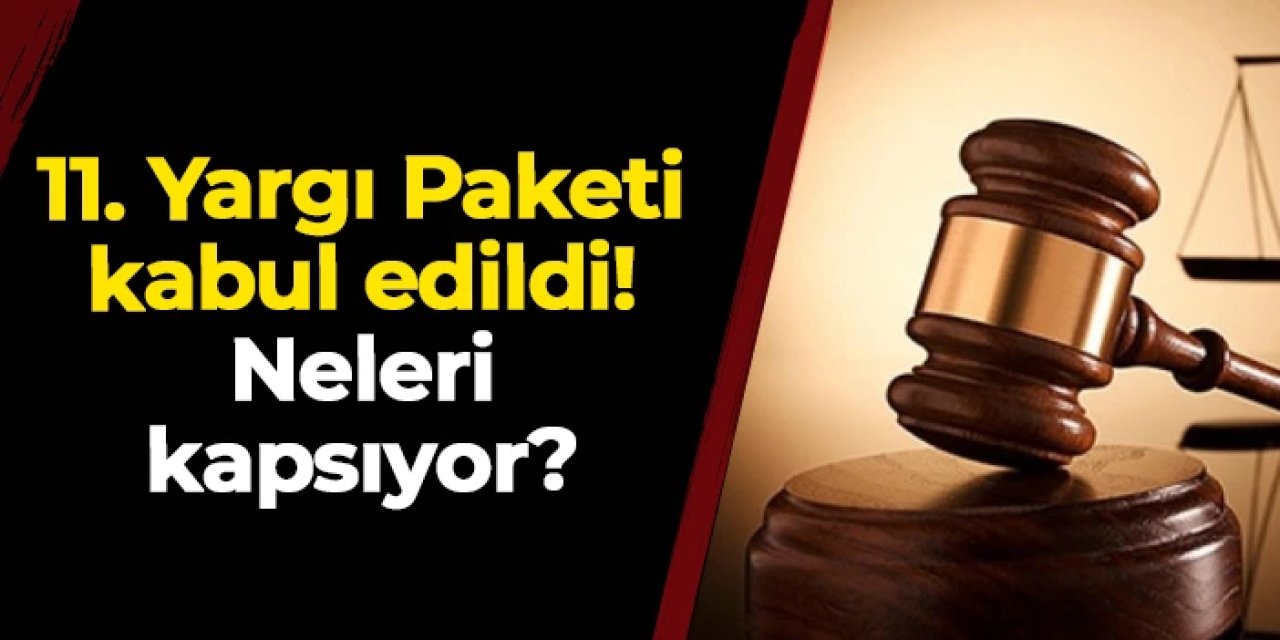 11. Yargı Paketi komisyonda kabul edildi! Neleri kapsıyor?