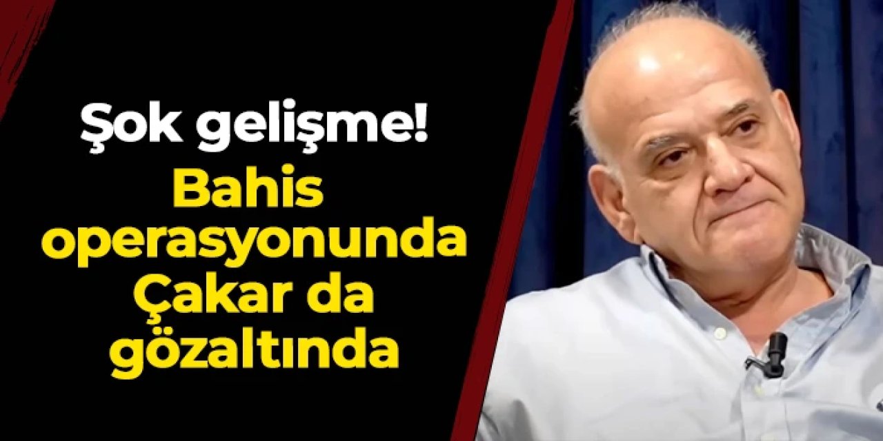 Bahis operasyonunda şok! Ahmet Çakar da gözaltında