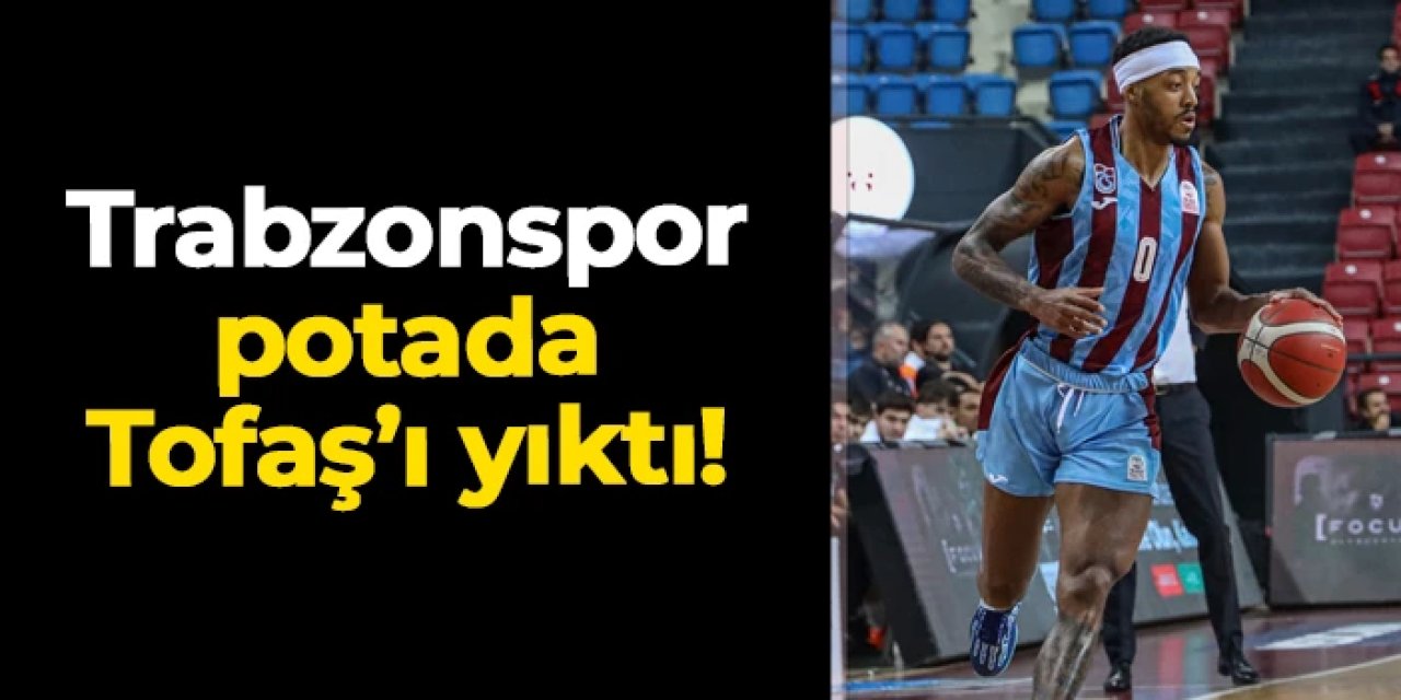 Trabzonspor potada Tofaş'ı yıktı!