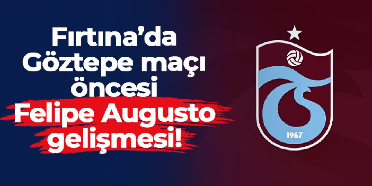 Trabzonspor'da Göztepe maçı öncesi Felipe Augusto gelişmesi!