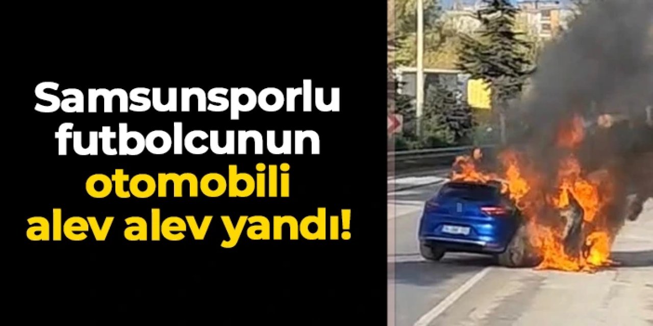 Samsunsporlu Anthony Musaba’nın otomobili alev alev yandı!