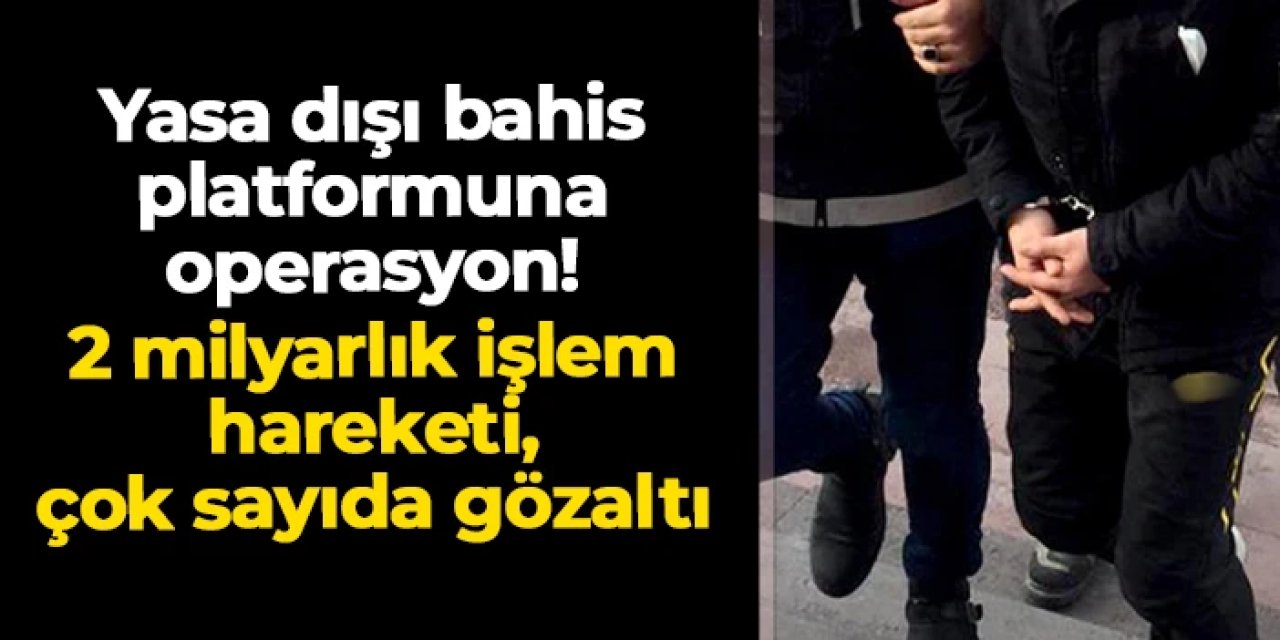 "Showbahis" adlı yasa dışı bahis platformuna operasyon! 20 gözaltı, 2 milyarlık işlem hareketi