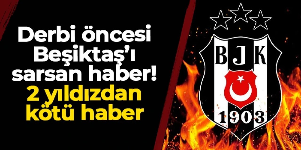 Beşiktaş'ta Trabzonspor maçı öncesi deprem! 2 yıldızdan kötü haber