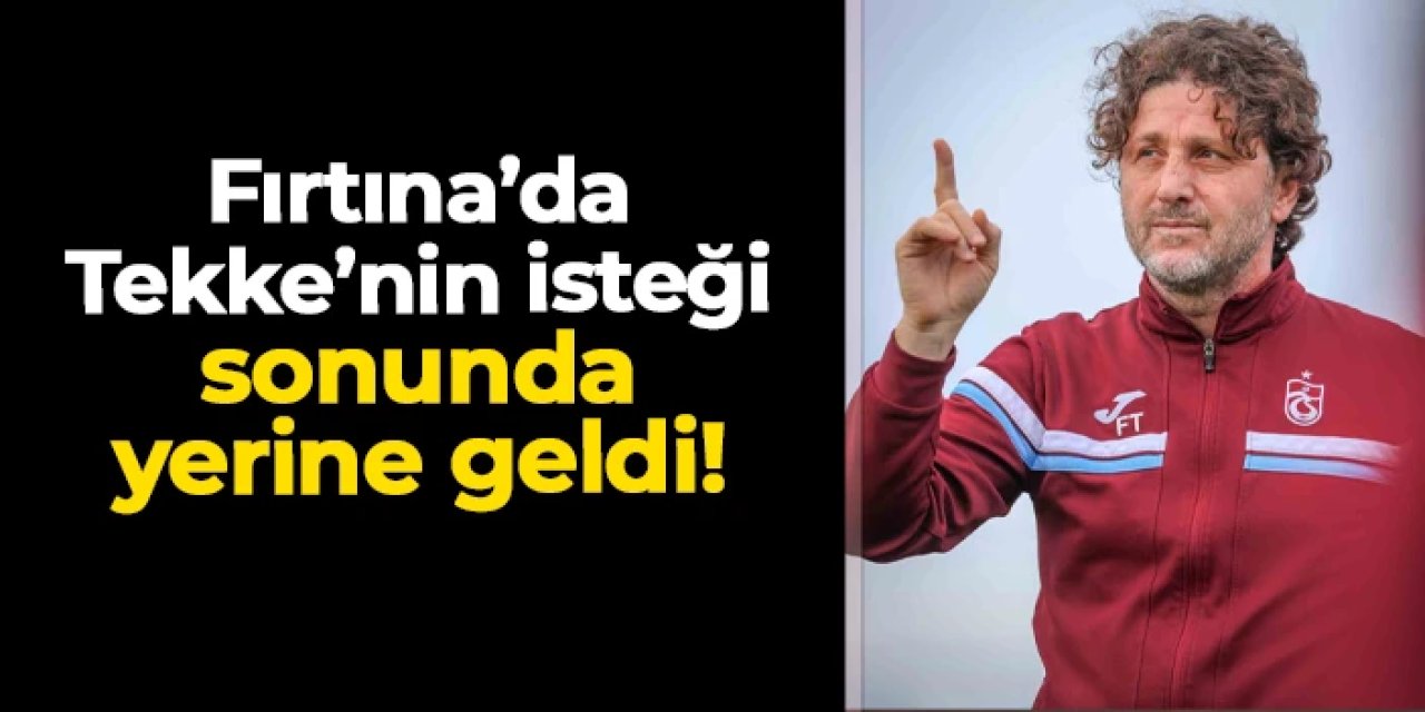 Trabzonspor'da Fatih Tekke'nin isteği sonunda yerine geldi!