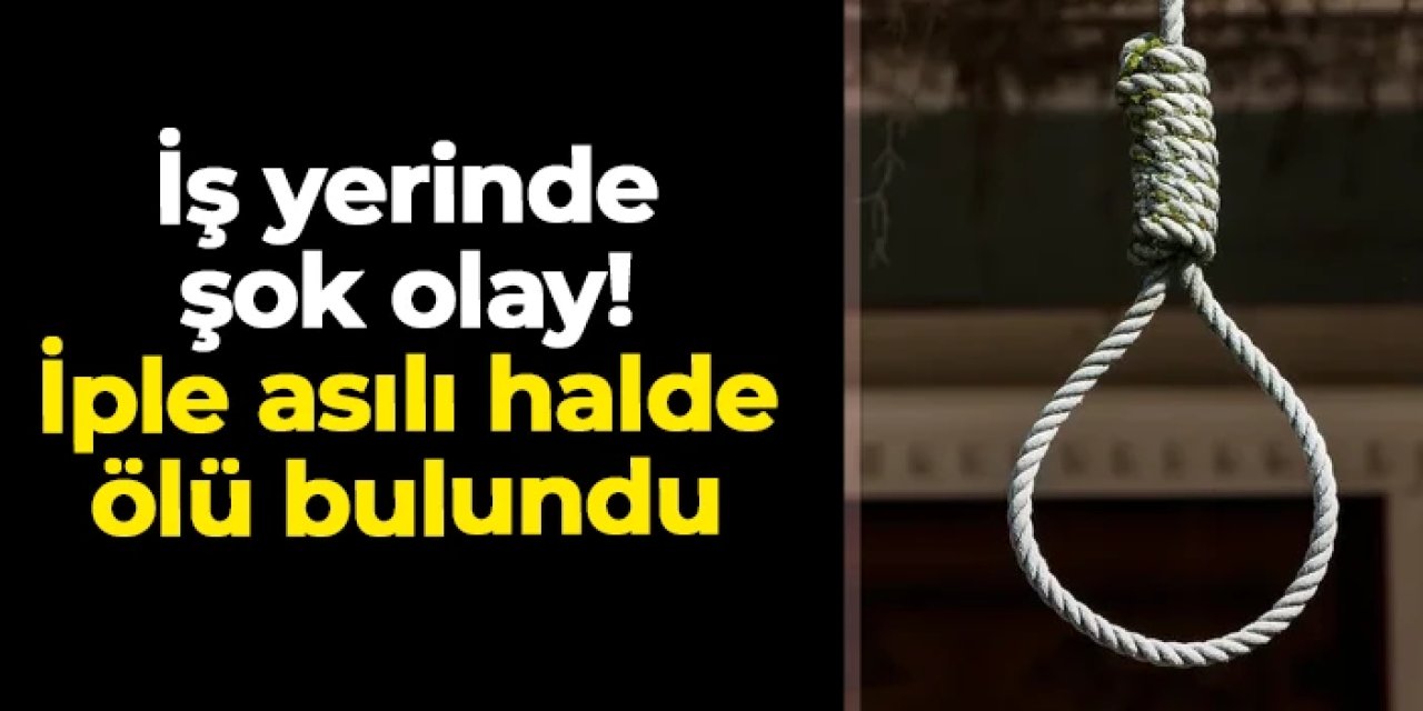 Samsun'da şok olay! İş yerinde iple asıl halde ölü bulundu