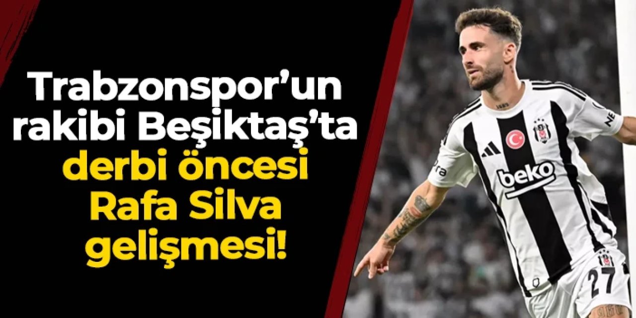 Beşiktaş'ta Trabzonspor maçı öncesi Rafa Silva gelişmesi