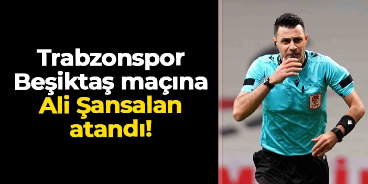 Trabzonspor - Beşiktaş derbisine sürpriz hakem