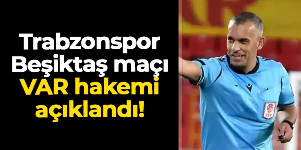 İşte Trabzonspor - Beşiktaş maçı VAR hakemi