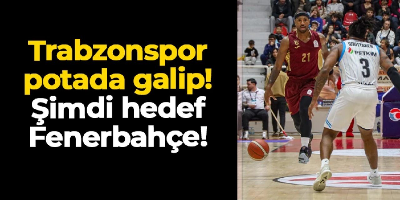 Trabzonspor Basketbol Aliağa Petkim'i devirdi! Şimdi hedef Fenerbahçe