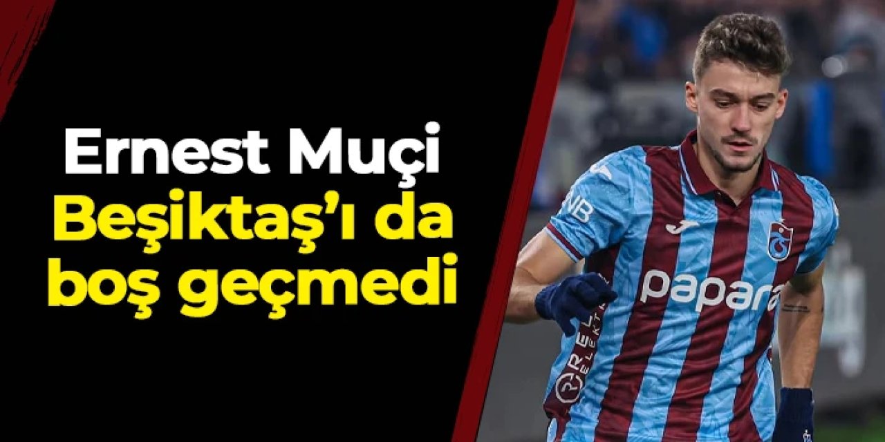 Trabzonspor'da Ernest Muçi yine sahnede! Beşiktaş'ı da boş geçmedi