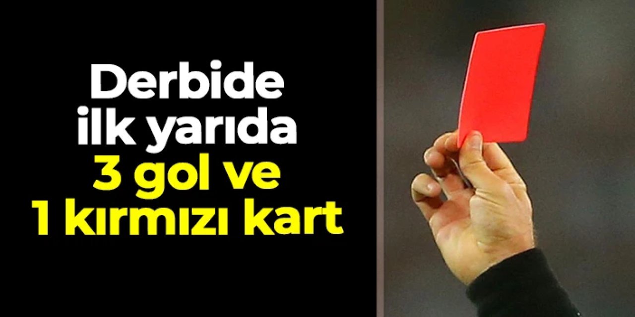 Derbide ilk yarıda 4 gol ve 1 kırmızı kart! Trabzonspor 1-3 Beşiktaş