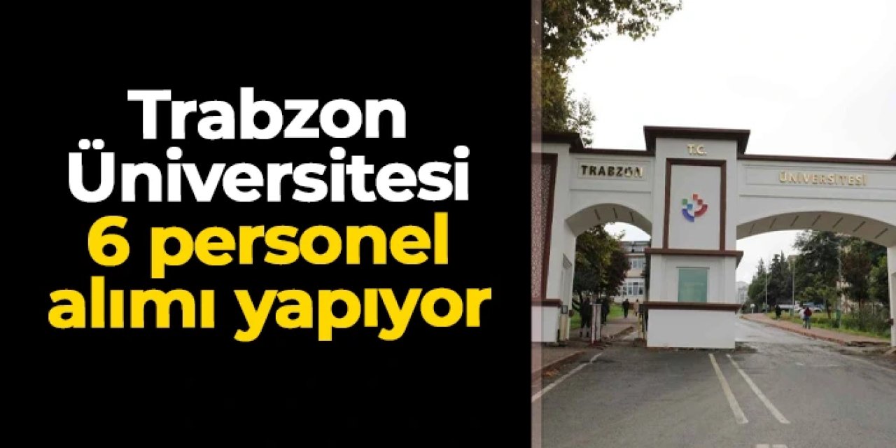Trabzon Üniversitesi 6 sözleşmeli personel alacak