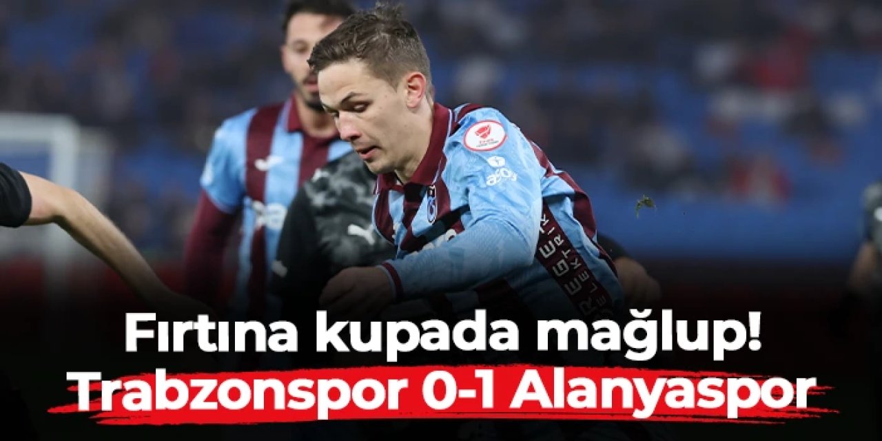 Fırtına Türkiye Kupası'nda mağlup: Trabzonspor 0-1 Alanyaspor