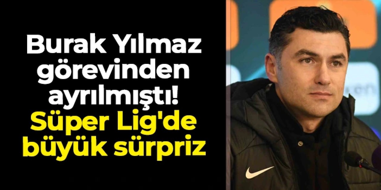 Burak Yılmaz görevinden ayrılmıştı! Süper Lig'de büyük sürpriz