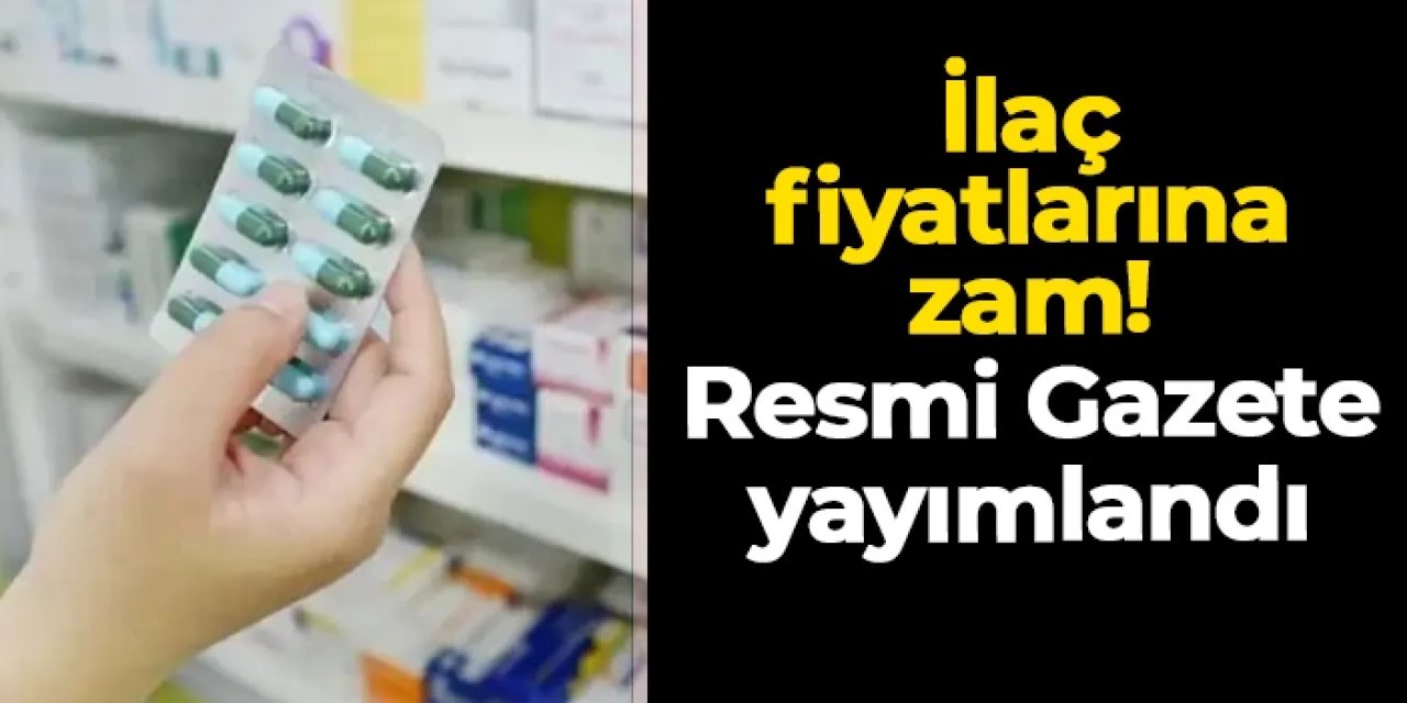 İlaç fiyatlarına zam: Resmi Gazete'de yayımlandı