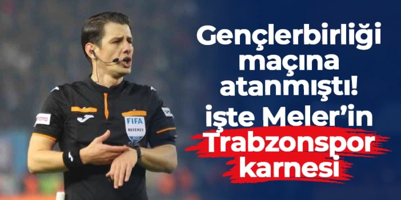 Gençlerbirliği maçına atanmıştı! İşte Halil Umut Meler'in Trabzonspor karnesi