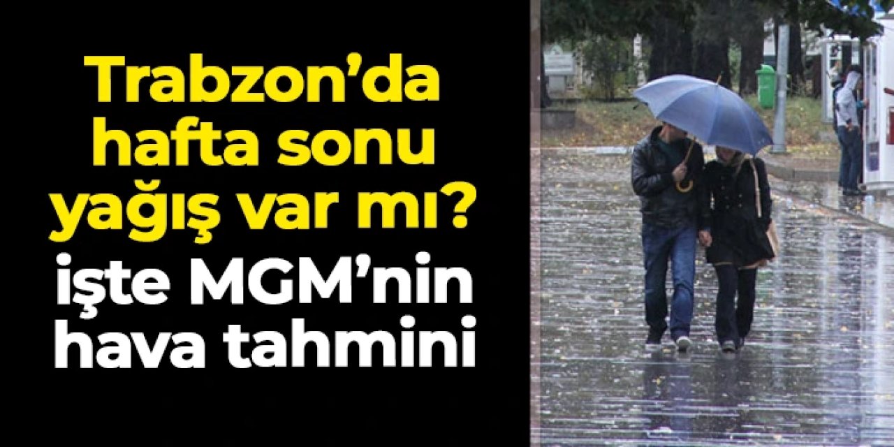 Trabzon'da hafta sonu hava nasıl olacak? MGM 20-21 Aralık hava tahmini