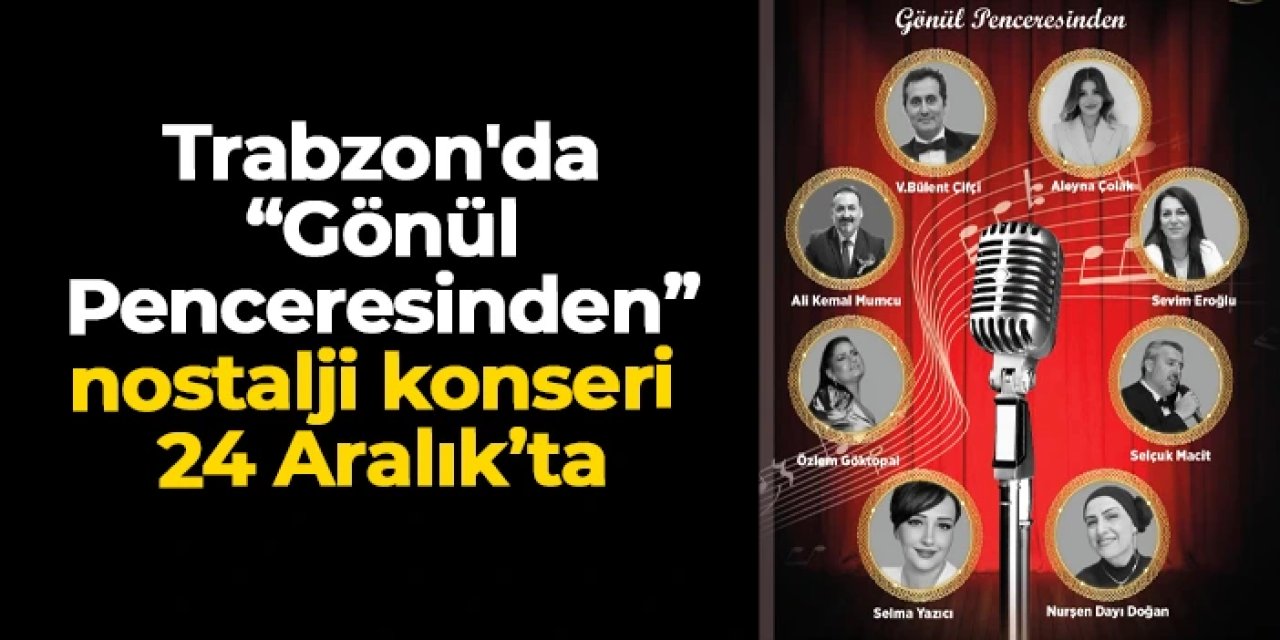 Trabzon'da “Gönül Penceresinden” nostalji konseri 24 Aralık’ta