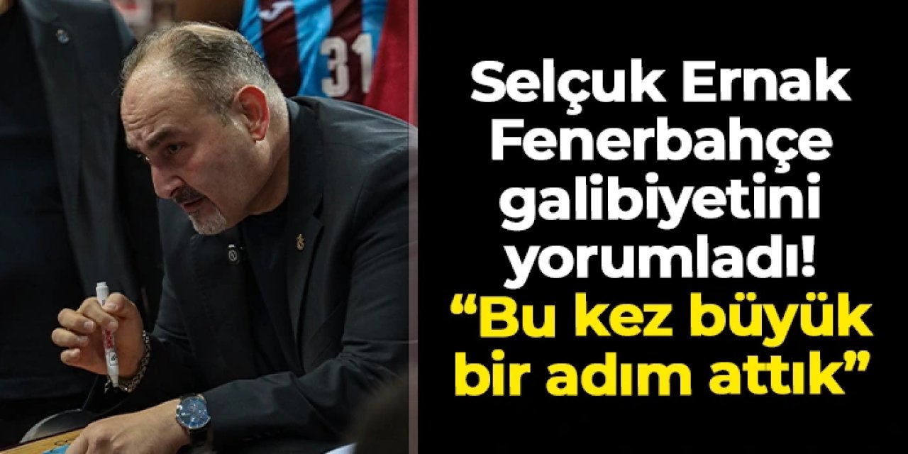 Trabzonspor'da Selçuk Ernak Fenerbahçe Beko galibiyetini yorumladı: "Büyük bir adım"