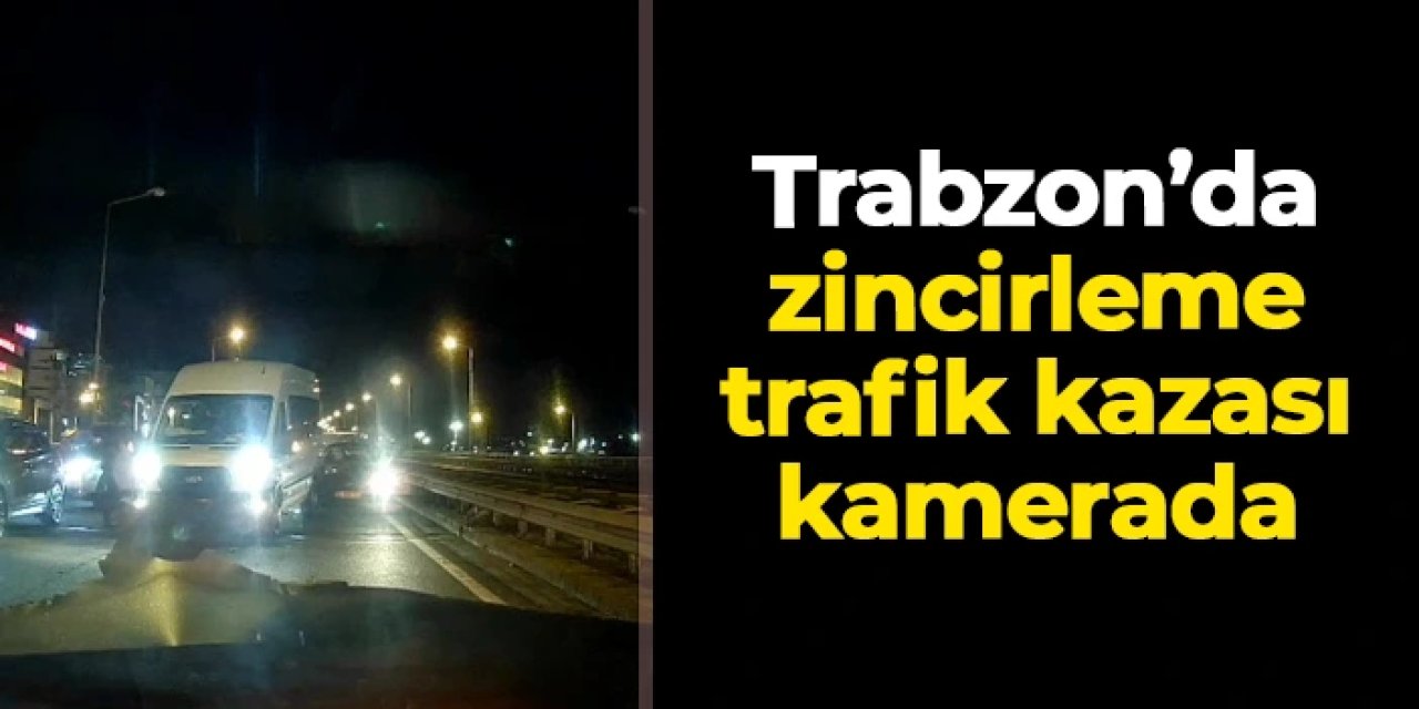 Trabzon'da 5 araçlı zincirleme trafik kazası kamerada