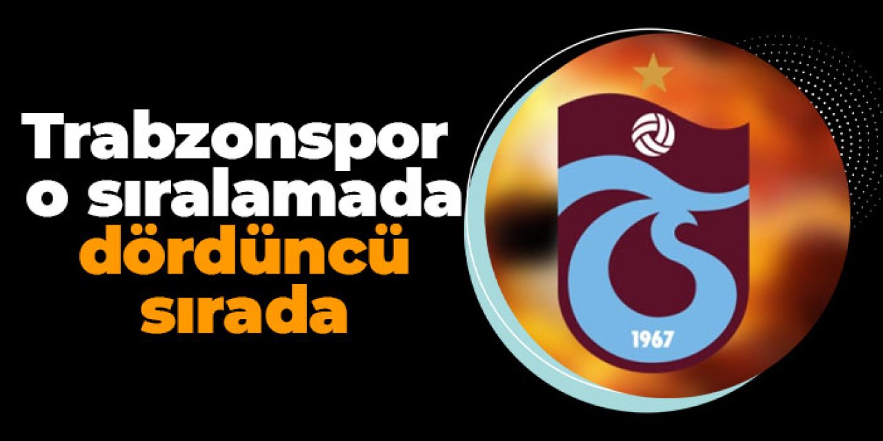 Trabzonspor o sıralamada dördüncü sırada