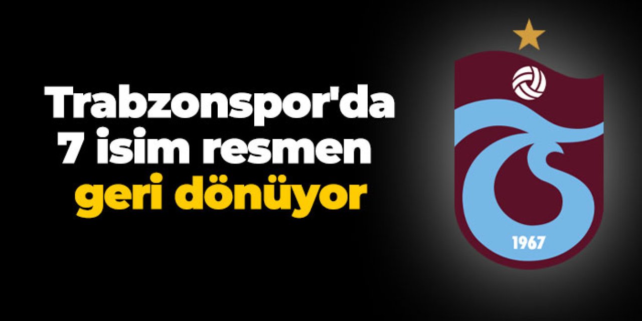 Trabzonspor'da 7 isim resmen geri dönüyor