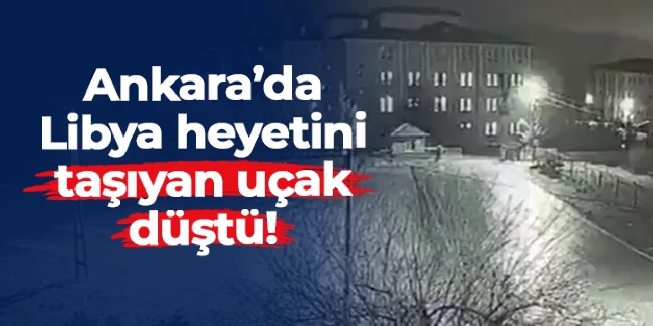 Ankara'da uçak düştü: Libya heyetini taşıyordu