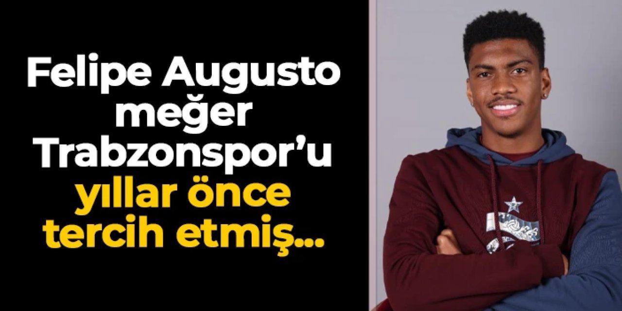 Felipe Augusto meğer Trabzonspor'u yıllar önce tercih etmiş