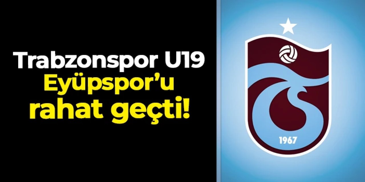 Trabzonspor U19 Eyüpspor'u 4-0 ile geçti!