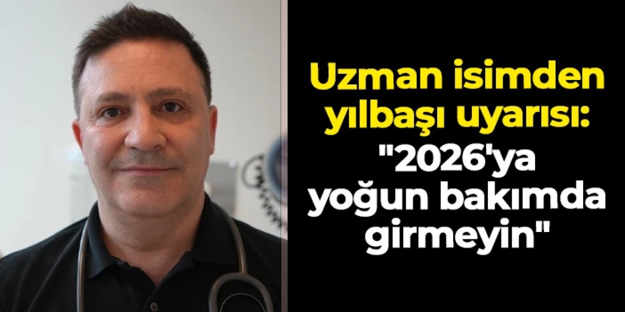 Uzman isimden yılbaşı uyarısı: "2026'ya yoğun bakımda girmeyin"