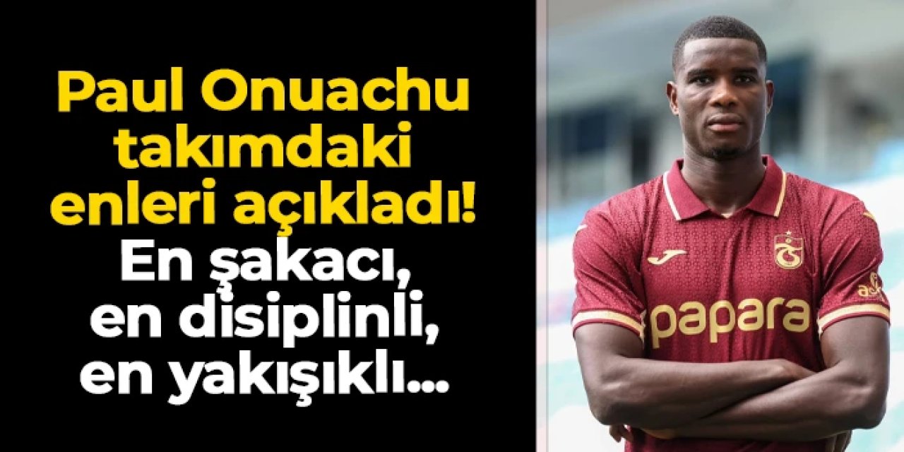 Onuachu Trabzonspor'daki enleri açıkladı! En şakacı, en disiplinli, en yakışıklı...