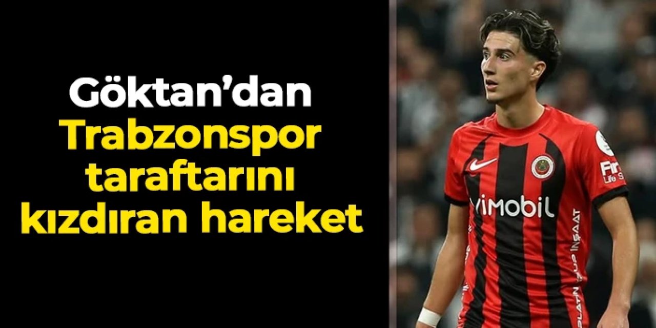 Göktan Gürpüz'den Trabzonspor taraftarını kızdıran hareket