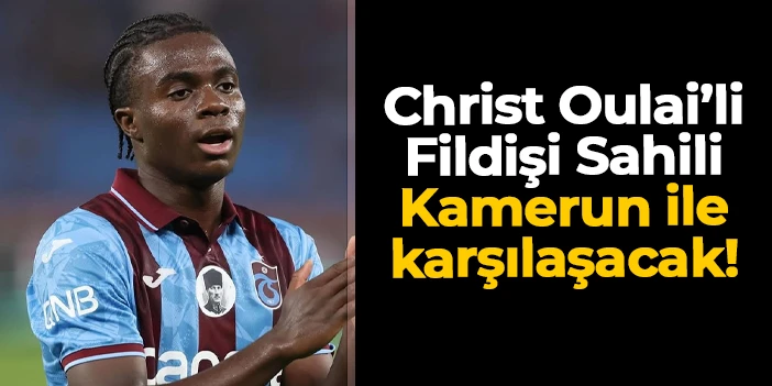 Christ Oulai'li Fildişi Sahili Kamerun ile karşılaşacak