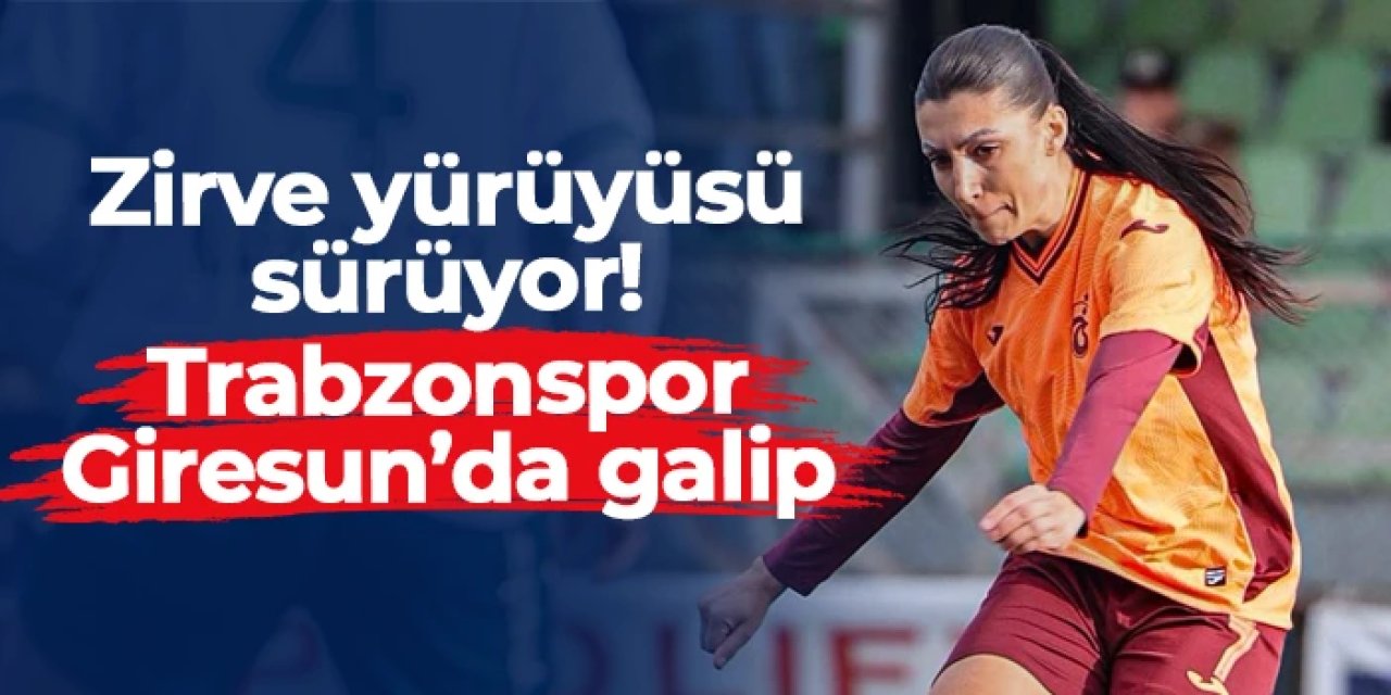 Trabzonspor Kadın Futbol Takımı Giresun Sanayispor'u 2-0 ile geçti