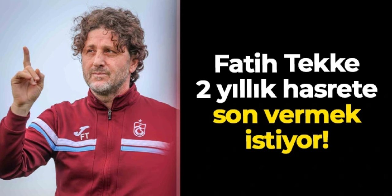Trabzonspor'da Fatih Tekke 2 yıllık hasrete son vermek istiyor